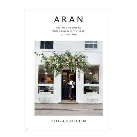 Aran: Recipes and Stories from a Bakery in the Heart of Scotland